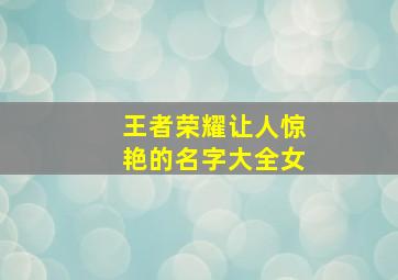 王者荣耀让人惊艳的名字大全女