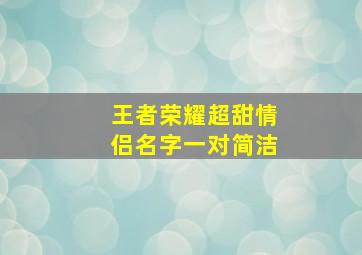 王者荣耀超甜情侣名字一对简洁