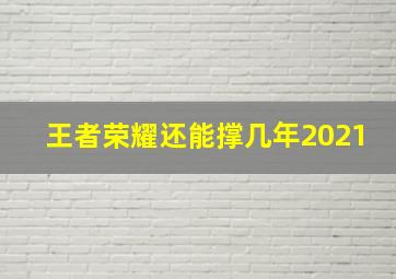 王者荣耀还能撑几年2021