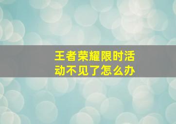 王者荣耀限时活动不见了怎么办