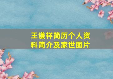 王谦祥简历个人资料简介及家世图片