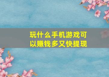 玩什么手机游戏可以赚钱多又快提现