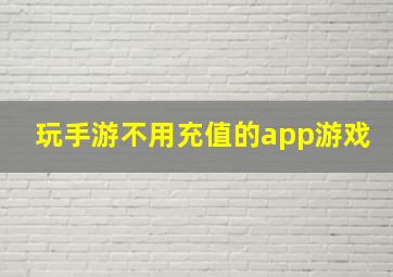 玩手游不用充值的app游戏