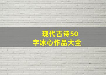 现代古诗50字冰心作品大全