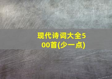 现代诗词大全500首(少一点)