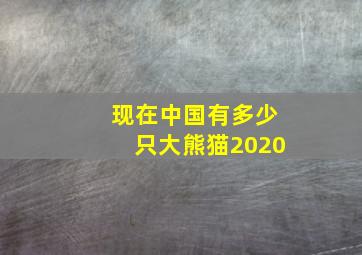 现在中国有多少只大熊猫2020