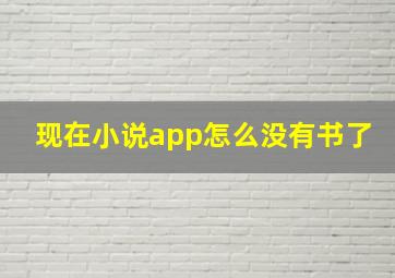 现在小说app怎么没有书了