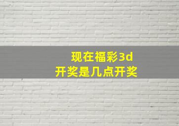 现在福彩3d开奖是几点开奖