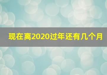 现在离2020过年还有几个月