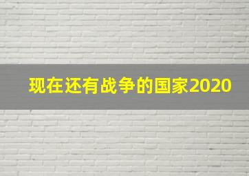 现在还有战争的国家2020