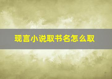 现言小说取书名怎么取