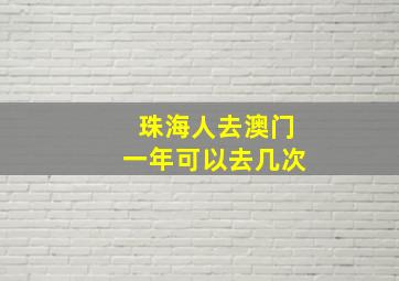 珠海人去澳门一年可以去几次