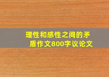 理性和感性之间的矛盾作文800字议论文