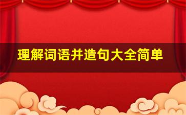 理解词语并造句大全简单