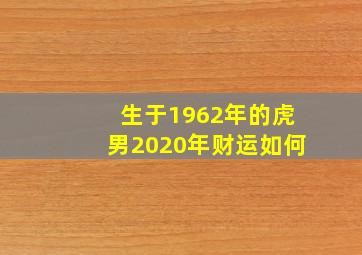 生于1962年的虎男2020年财运如何