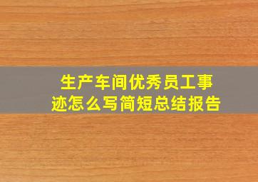 生产车间优秀员工事迹怎么写简短总结报告