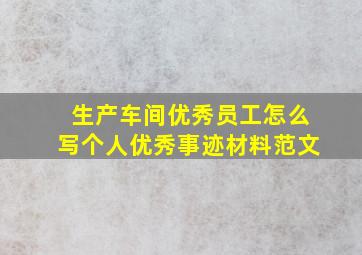 生产车间优秀员工怎么写个人优秀事迹材料范文