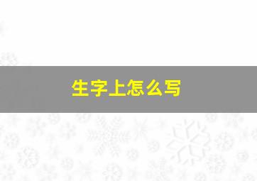 生字上怎么写