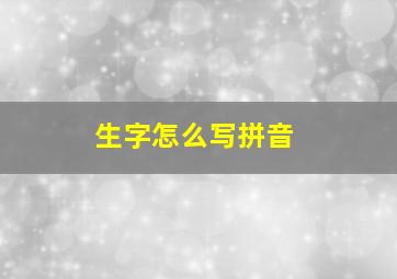 生字怎么写拼音