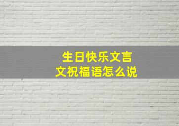 生日快乐文言文祝福语怎么说