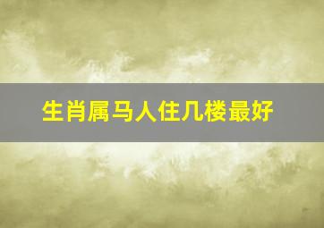 生肖属马人住几楼最好