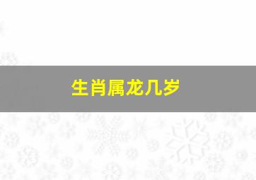 生肖属龙几岁