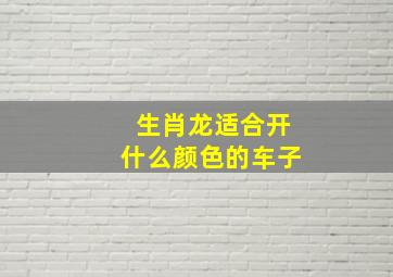 生肖龙适合开什么颜色的车子