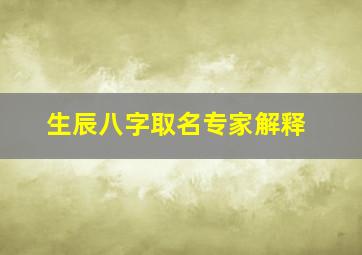 生辰八字取名专家解释