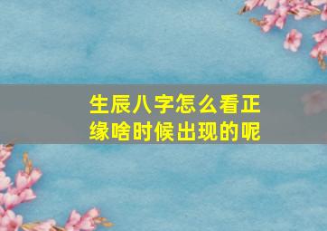 生辰八字怎么看正缘啥时候出现的呢