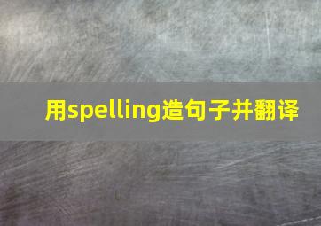 用spelling造句子并翻译