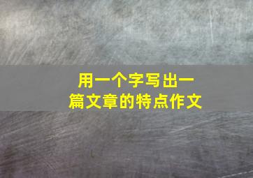 用一个字写出一篇文章的特点作文