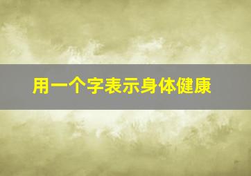 用一个字表示身体健康