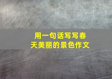 用一句话写写春天美丽的景色作文