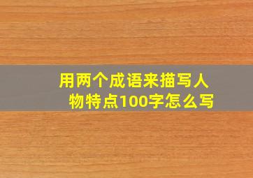 用两个成语来描写人物特点100字怎么写