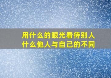 用什么的眼光看待别人什么他人与自己的不同