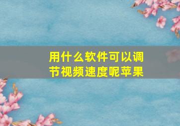 用什么软件可以调节视频速度呢苹果