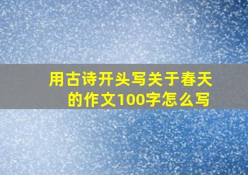 用古诗开头写关于春天的作文100字怎么写