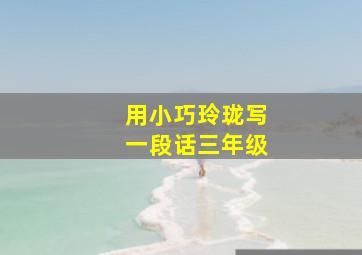 用小巧玲珑写一段话三年级