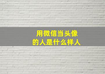 用微信当头像的人是什么样人