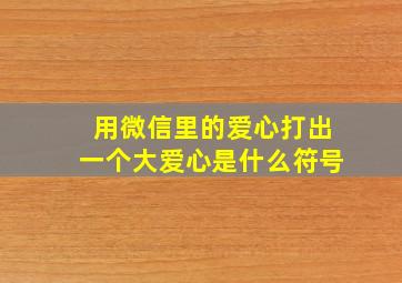 用微信里的爱心打出一个大爱心是什么符号