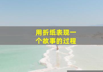 用折纸表现一个故事的过程