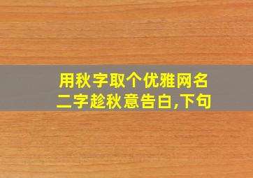 用秋字取个优雅网名二字趁秋意告白,下句