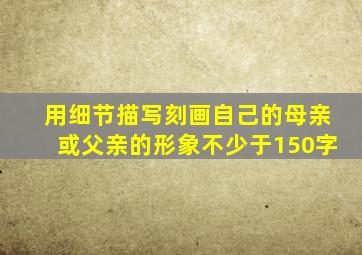 用细节描写刻画自己的母亲或父亲的形象不少于150字