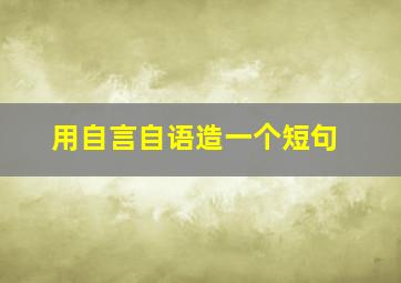 用自言自语造一个短句