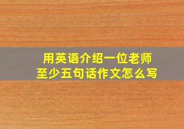 用英语介绍一位老师至少五句话作文怎么写