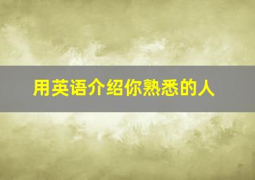 用英语介绍你熟悉的人