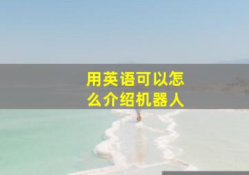 用英语可以怎么介绍机器人