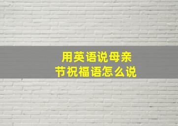 用英语说母亲节祝福语怎么说