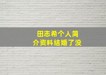 田志希个人简介资料结婚了没