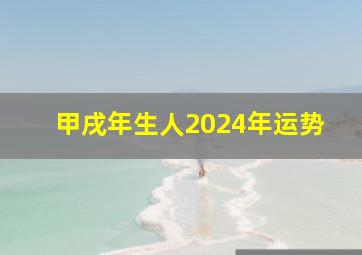 甲戌年生人2024年运势